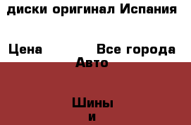 диски оригинал Испания › Цена ­ 7 500 - Все города Авто » Шины и диски   . Мордовия респ.